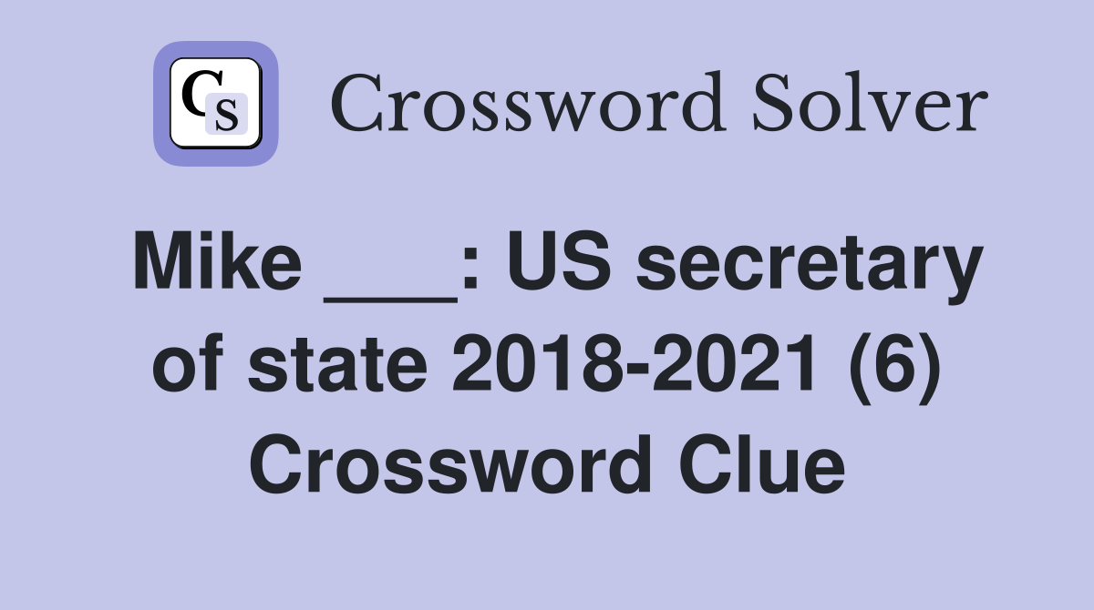 Mike ___: US secretary of state 2018-2021 (6) Crossword Clue
