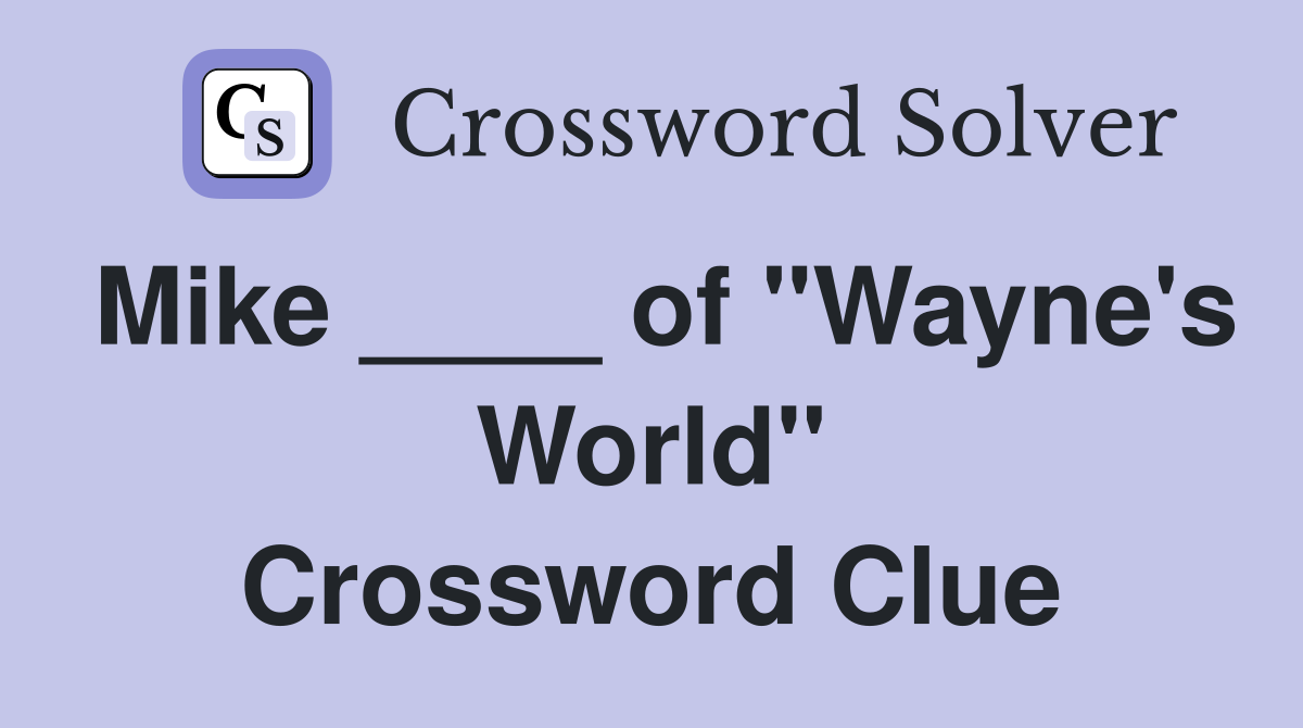 Mike ____ of "Wayne's World" Crossword Clue