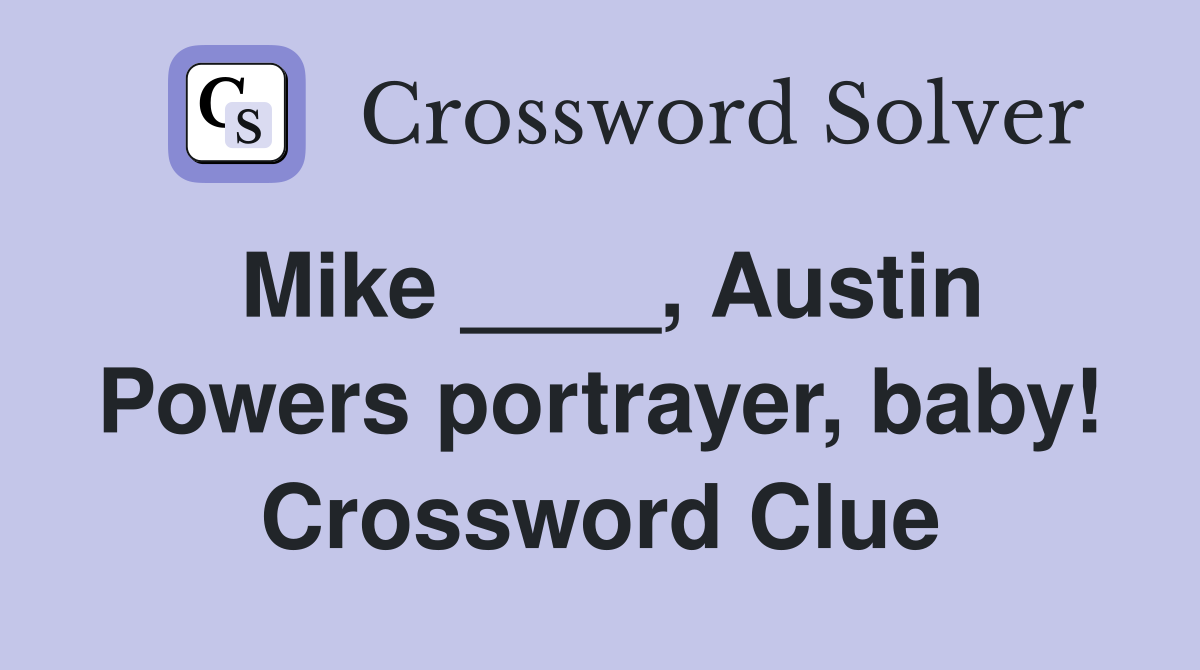 Mike ____, Austin Powers portrayer, baby! Crossword Clue