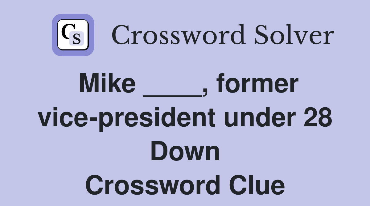 Mike ____, former vice-president under 28 Down Crossword Clue