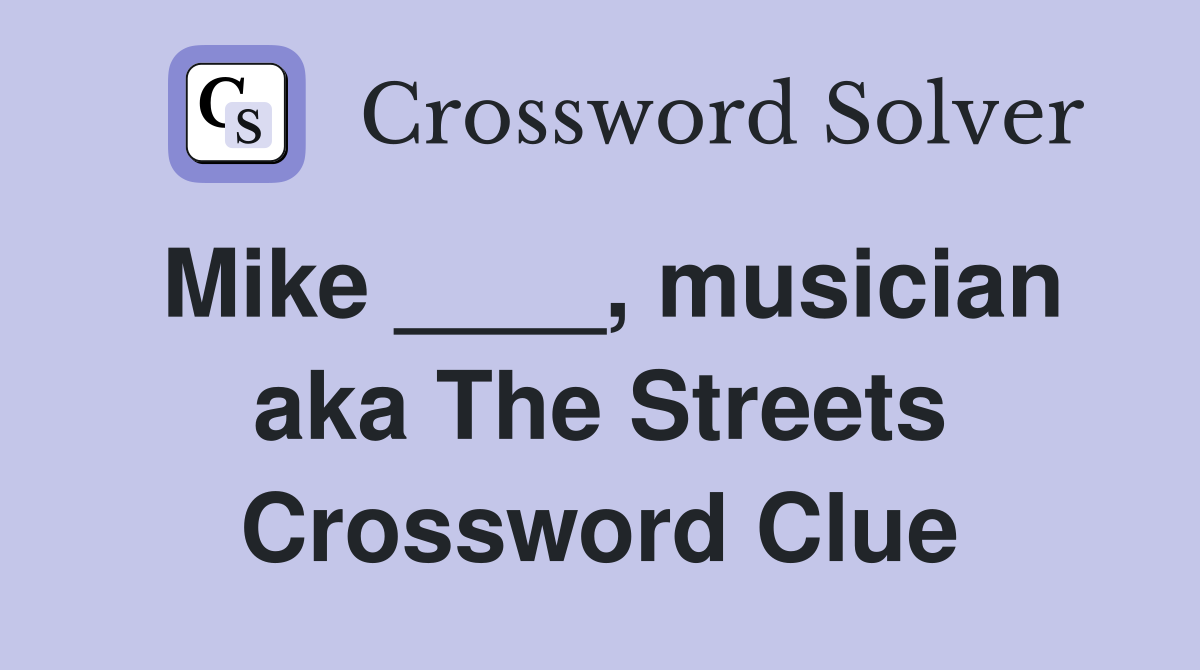 Mike ____, musician aka The Streets Crossword Clue