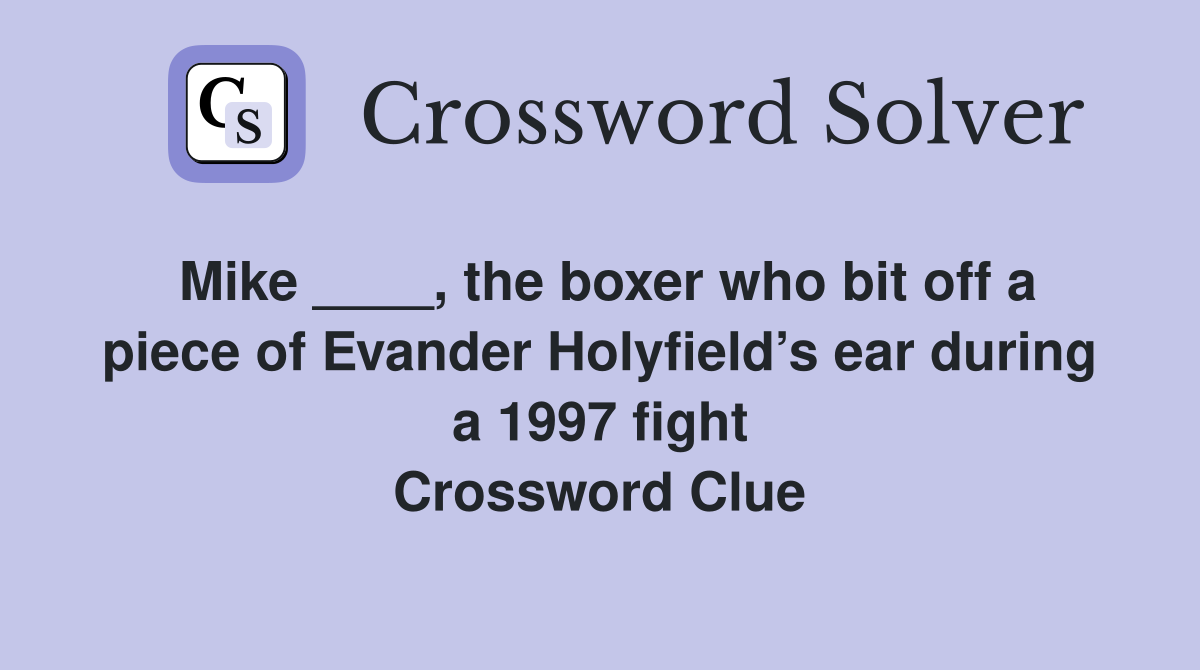 Mike ____, the boxer who bit off a piece of Evander Holyfield’s ear during a 1997 fight Crossword Clue