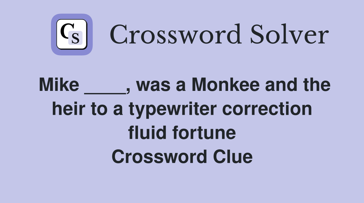 Mike ____, was a Monkee and the heir to a typewriter correction fluid fortune Crossword Clue