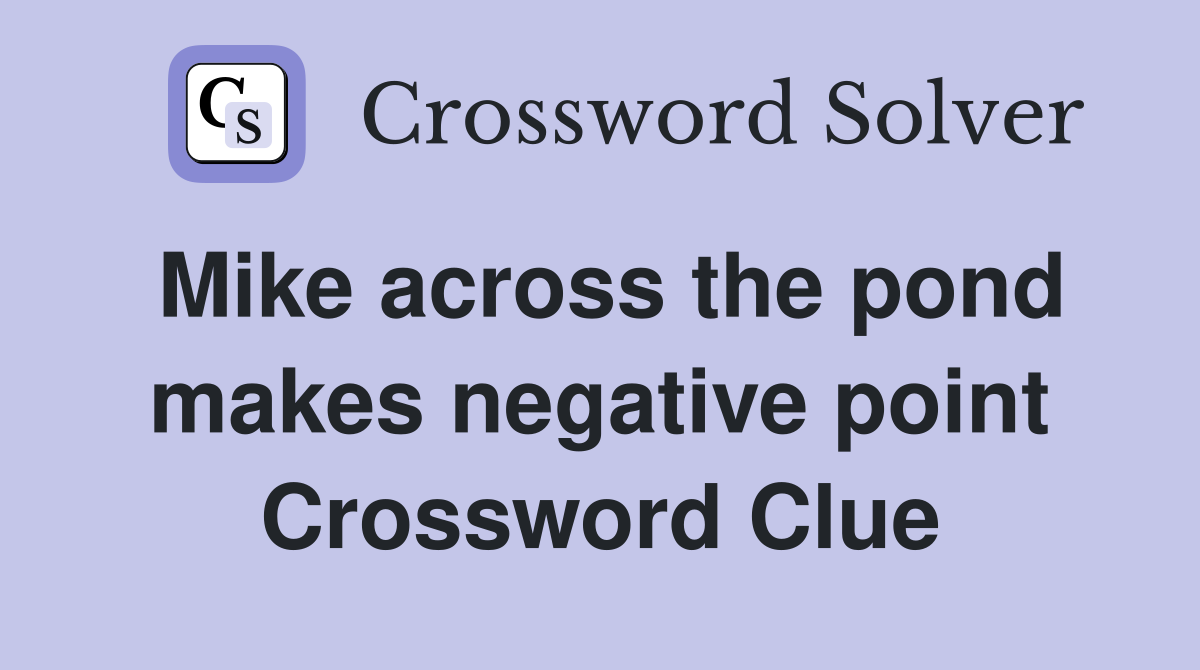 Mike across the pond makes negative point Crossword Clue