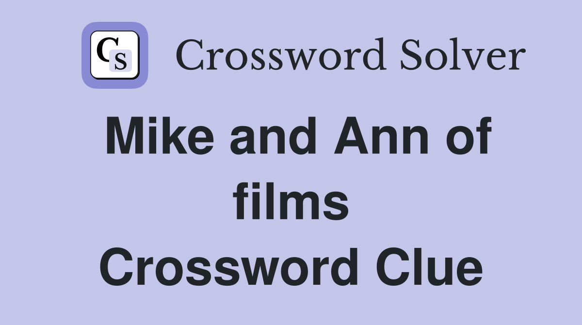Mike and Ann of films Crossword Clue