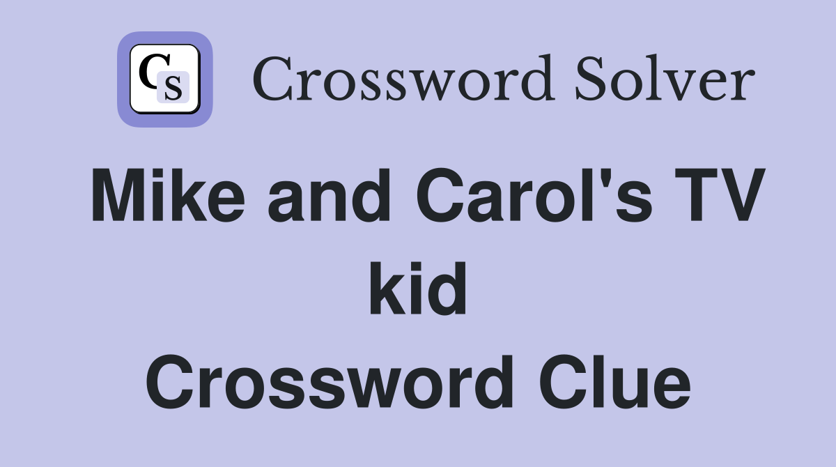 Mike and Carol's TV kid Crossword Clue