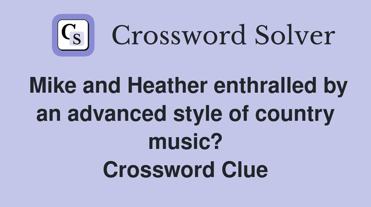 Mike and Heather enthralled by an advanced style of country music? Crossword Clue
