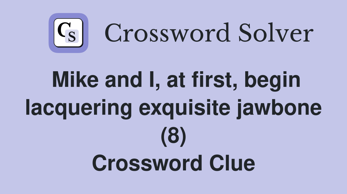 Mike and I, at first, begin lacquering exquisite jawbone (8) Crossword Clue