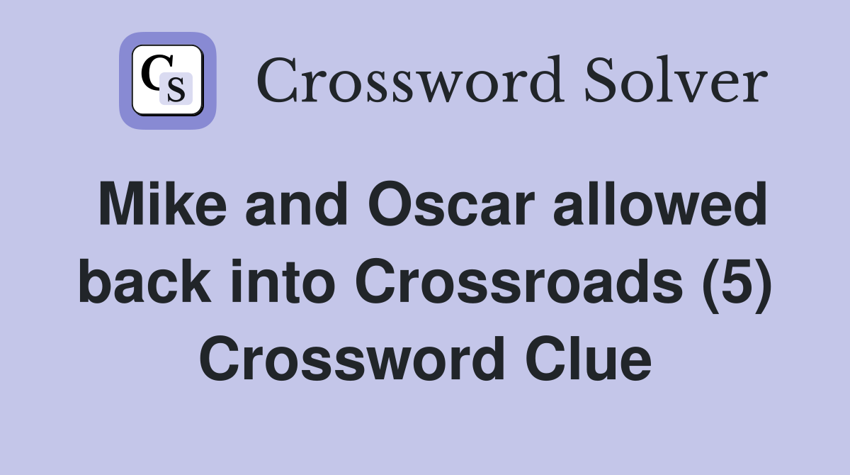 Mike and Oscar allowed back into Crossroads (5) Crossword Clue