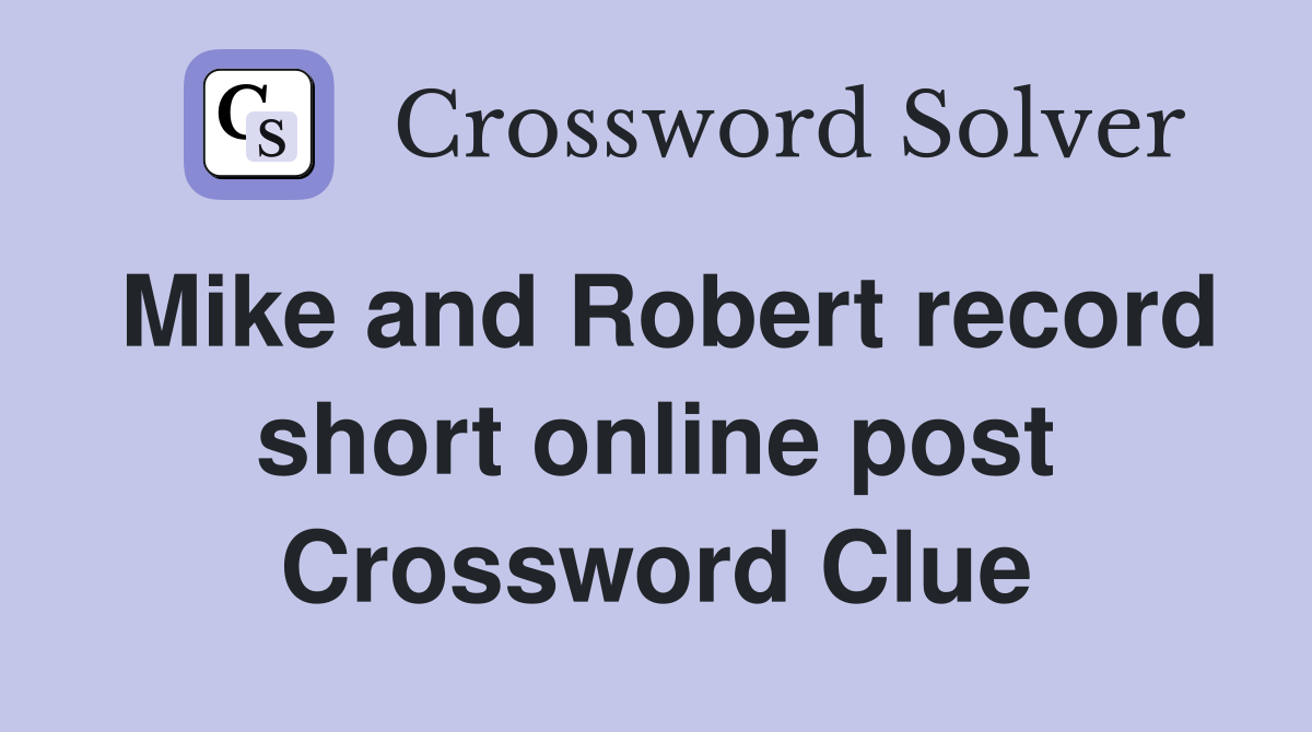 Mike and Robert record short online post Crossword Clue