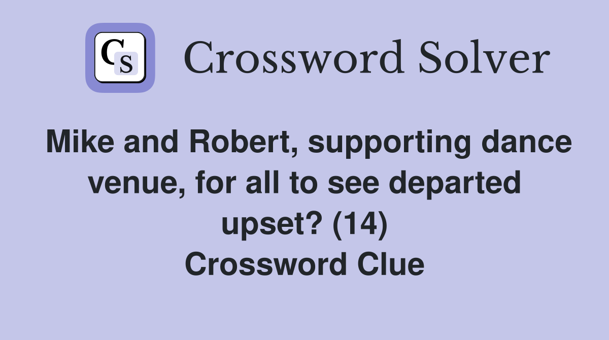 Mike and Robert, supporting dance venue, for all to see departed upset? (14) Crossword Clue