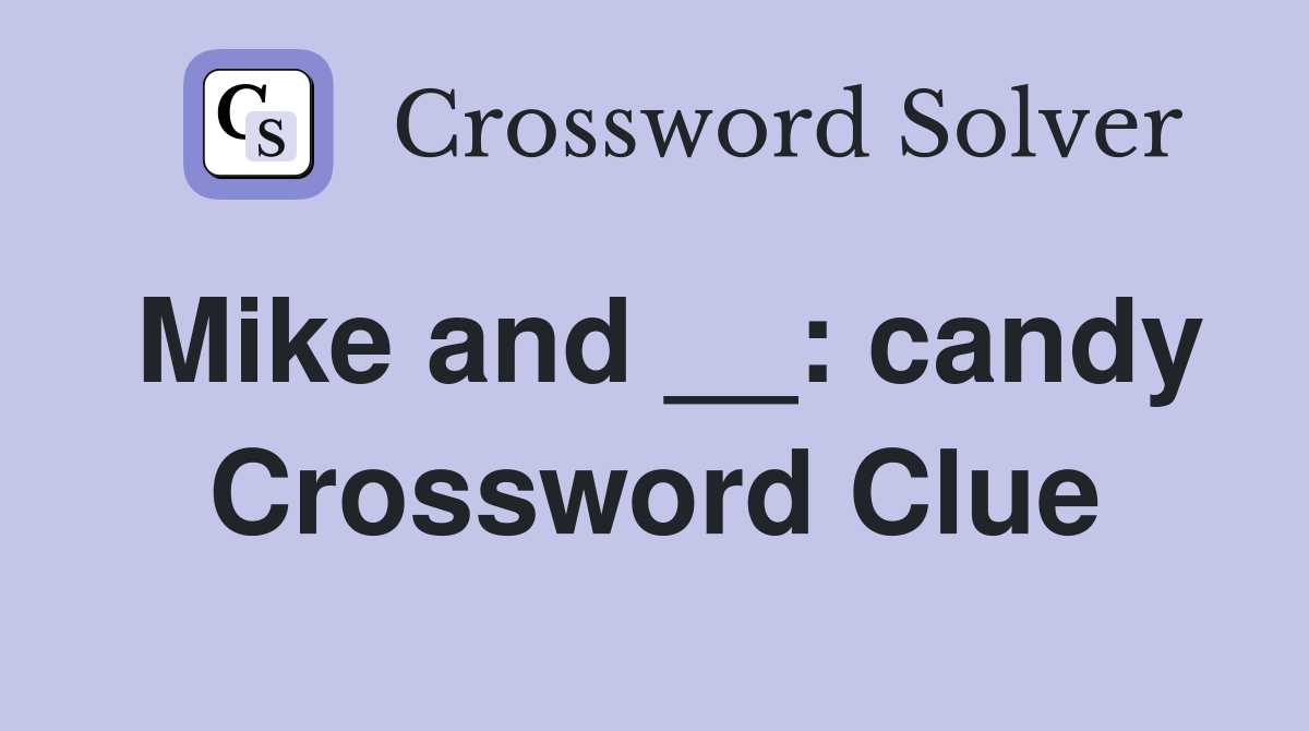 Mike and __: candy Crossword Clue