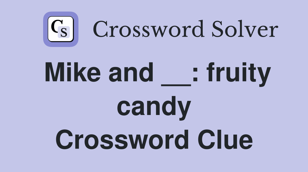 Mike and __: fruity candy Crossword Clue