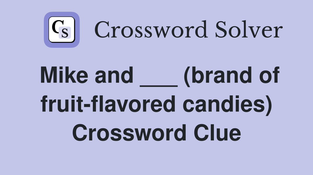 Mike and ___ (brand of fruit-flavored candies) Crossword Clue