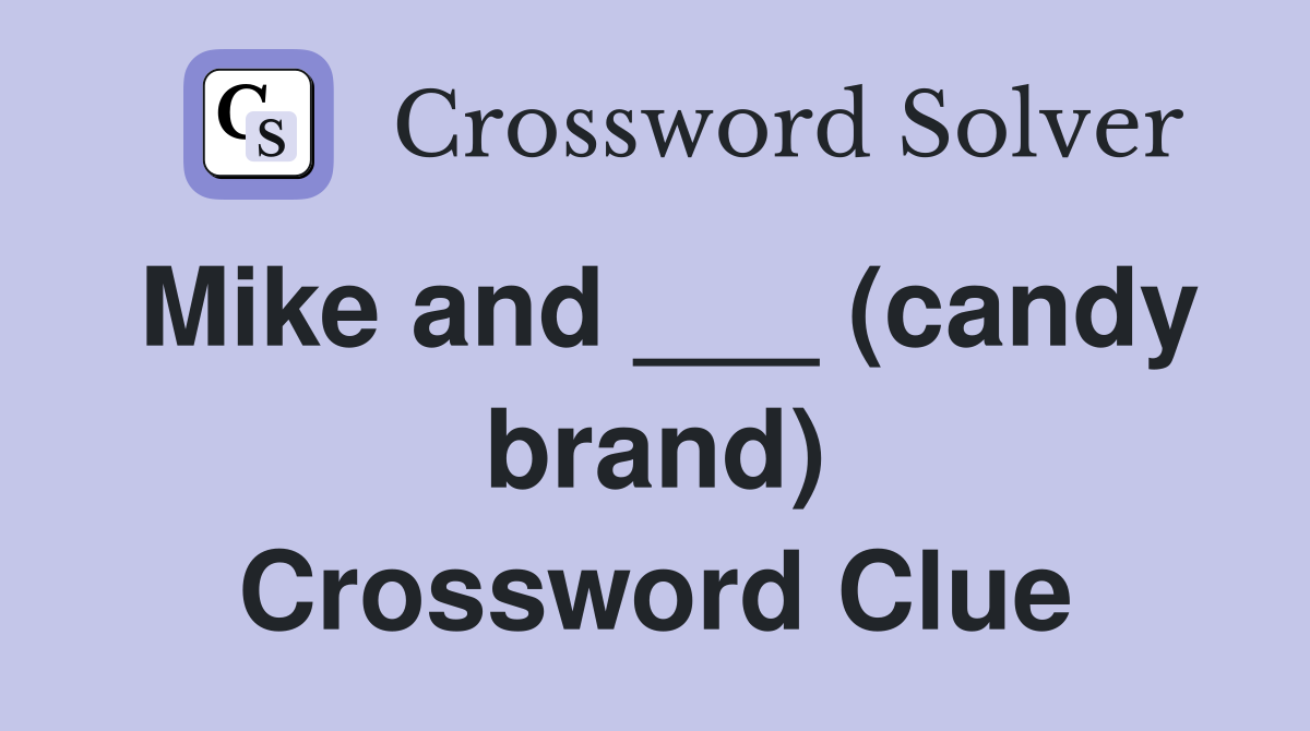 Mike and ___ (candy brand) Crossword Clue
