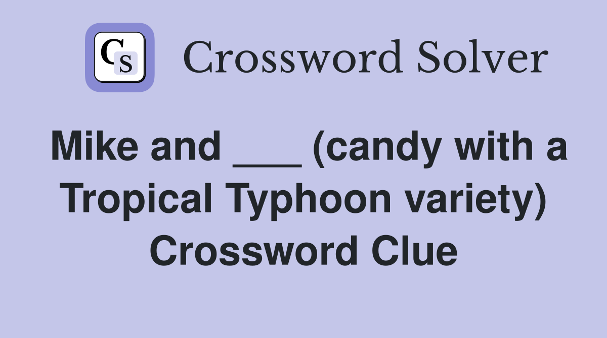 Mike and ___ (candy with a Tropical Typhoon variety) Crossword Clue