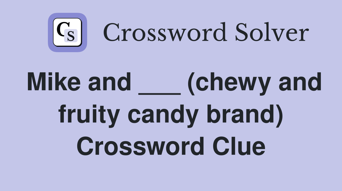 Mike and ___ (chewy and fruity candy brand) Crossword Clue