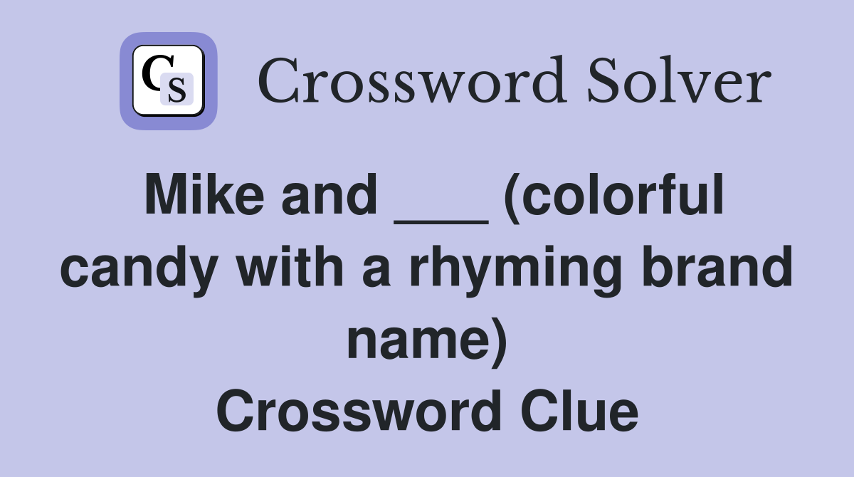Mike and ___ (colorful candy with a rhyming brand name) Crossword Clue