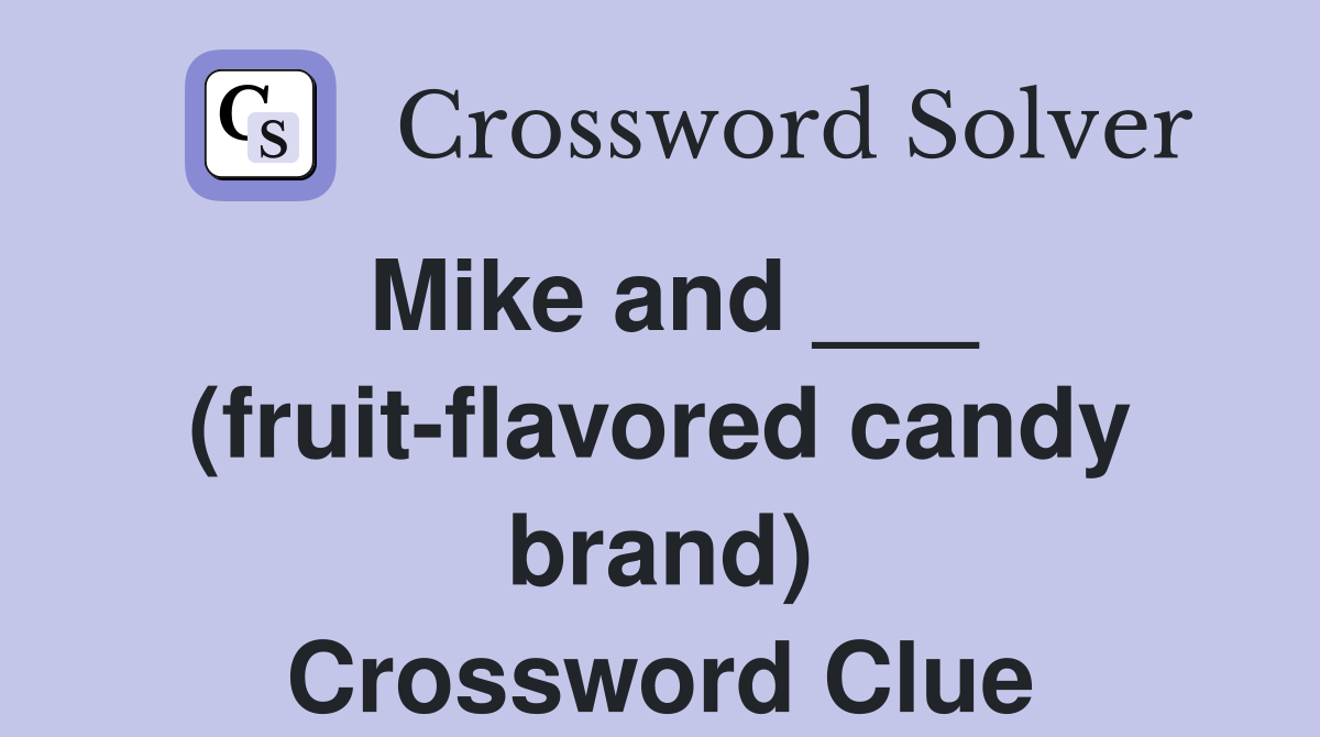 Mike and ___ (fruit-flavored candy brand) Crossword Clue