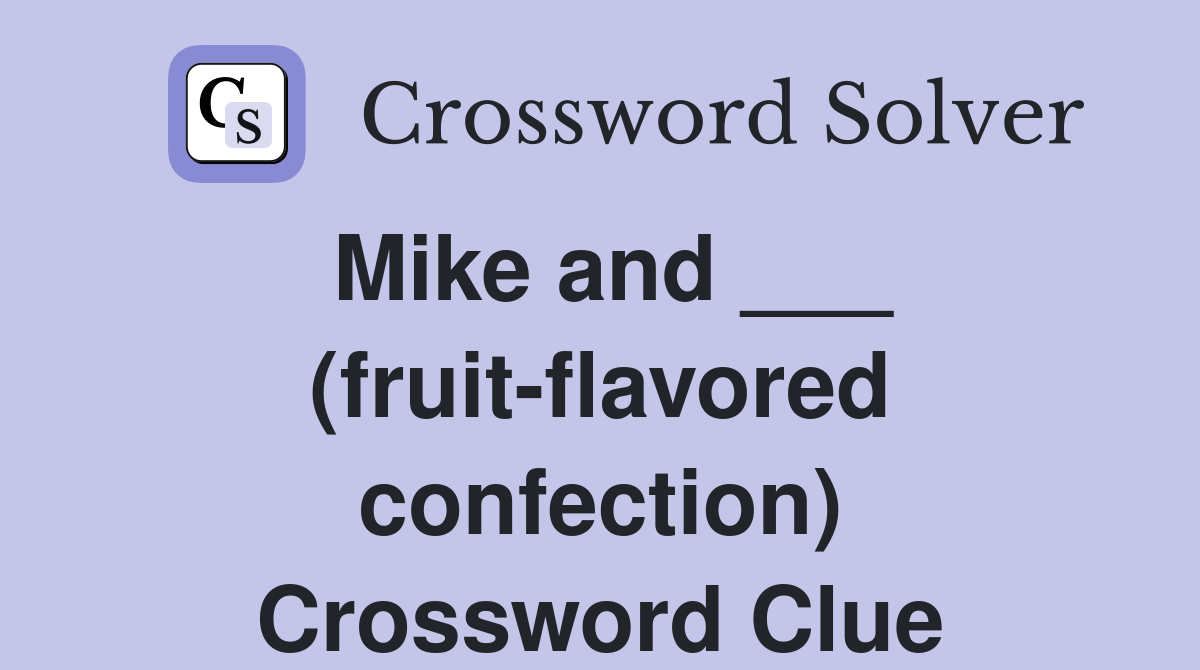 Mike and ___ (fruit-flavored confection) Crossword Clue