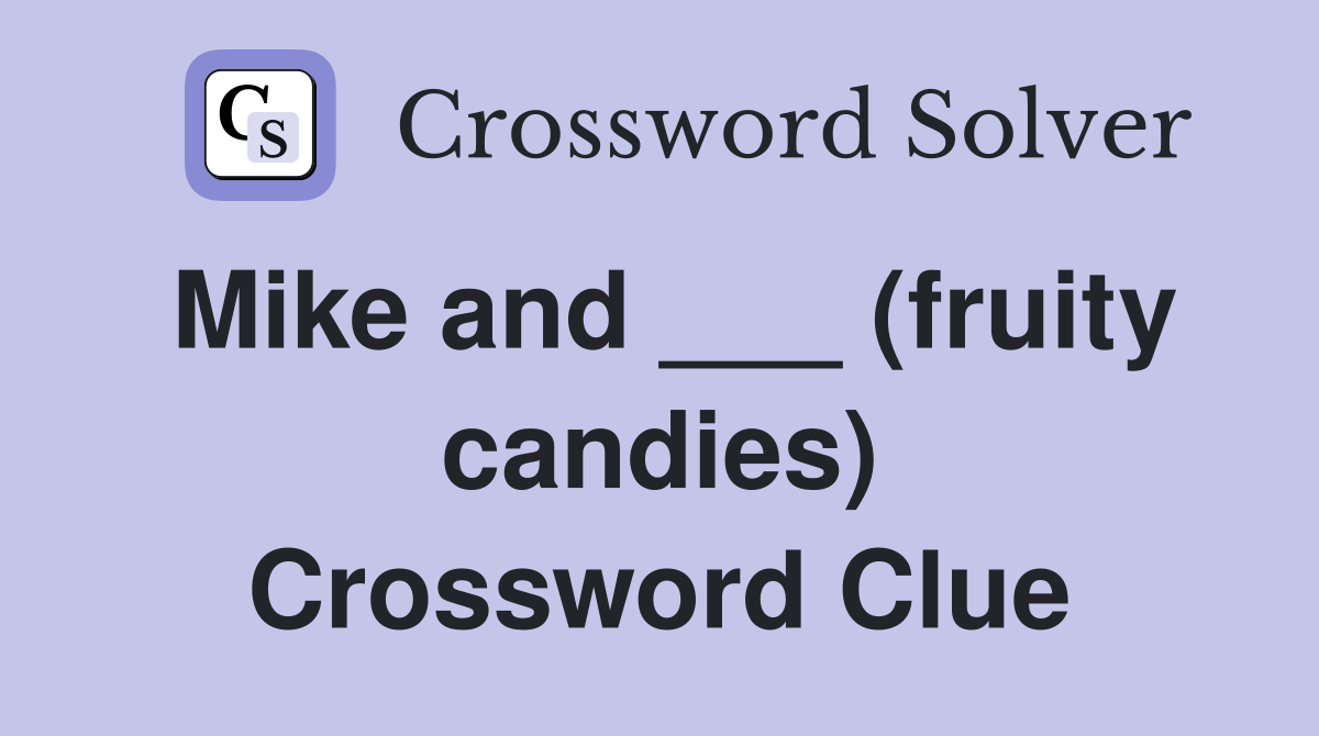 Mike and ___ (fruity candies) Crossword Clue