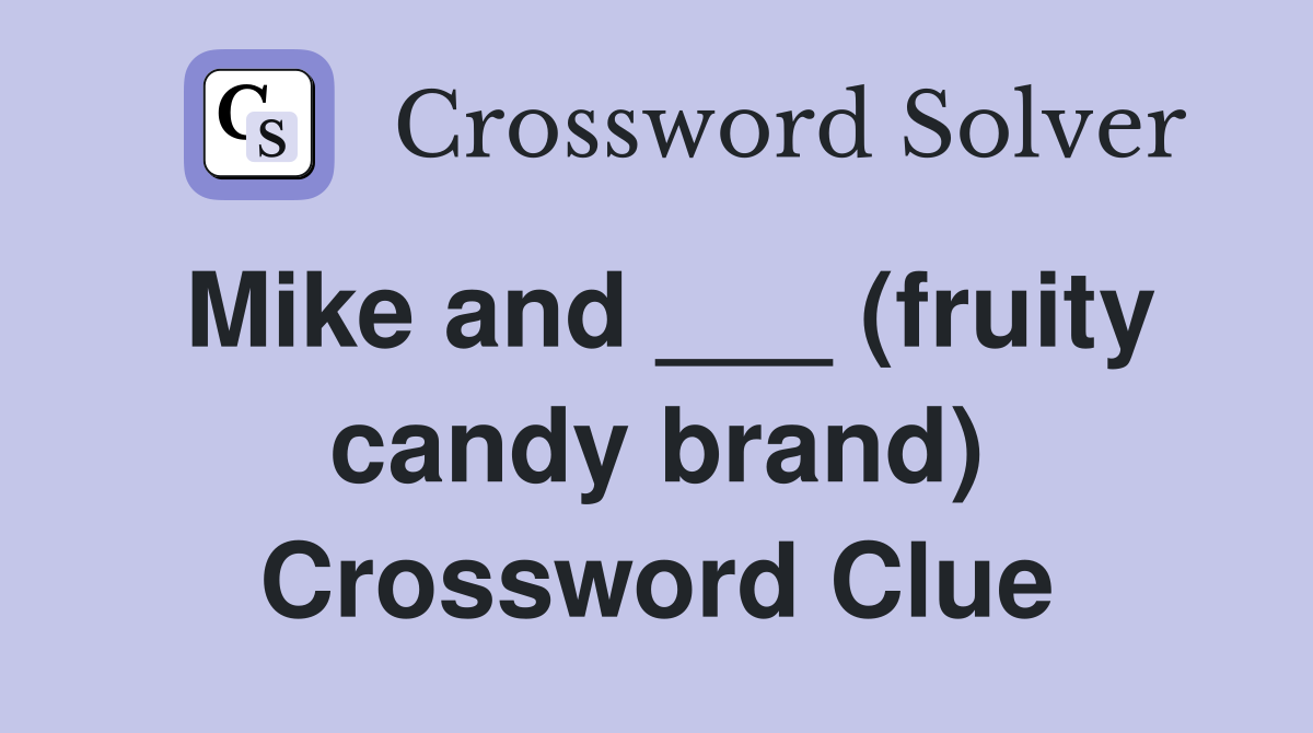 Mike and ___ (fruity candy brand) Crossword Clue