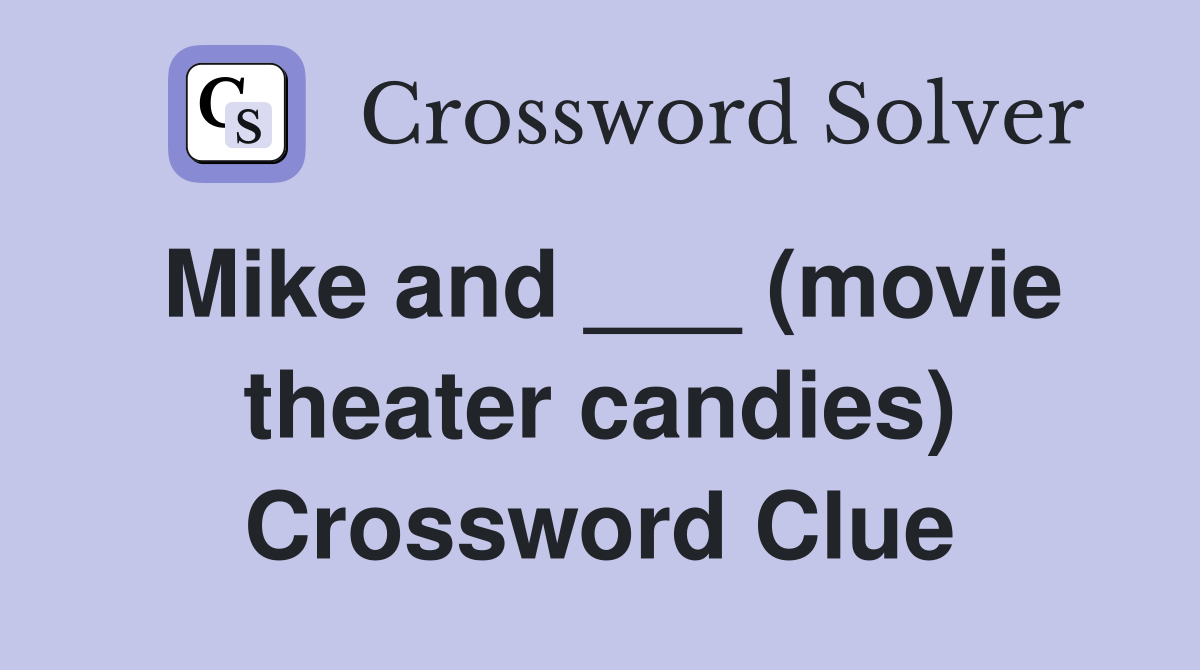 Mike and ___ (movie theater candies) Crossword Clue