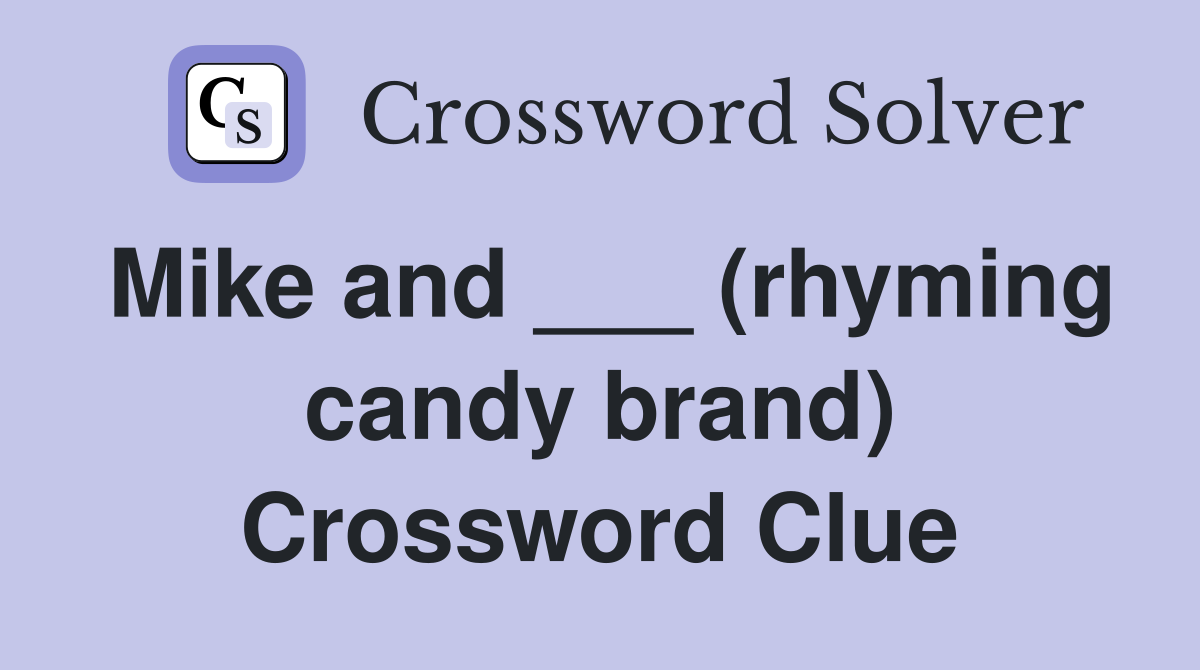 Mike and ___ (rhyming candy brand) Crossword Clue
