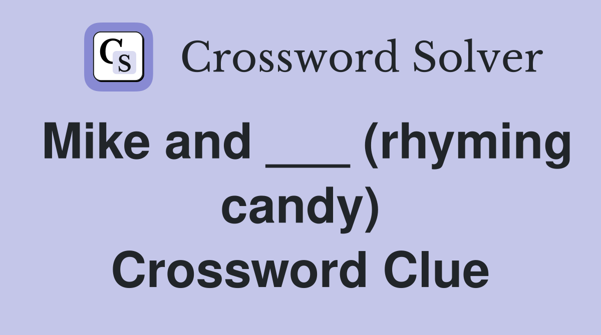 Mike and ___ (rhyming candy) Crossword Clue