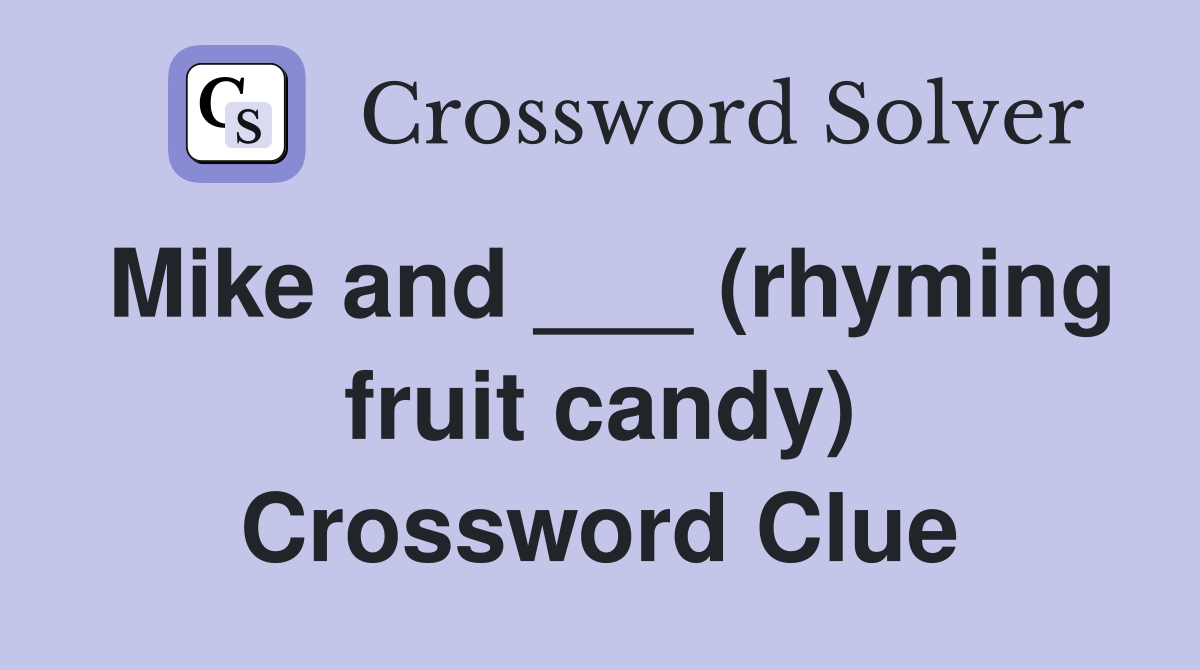 Mike and ___ (rhyming fruit candy) Crossword Clue