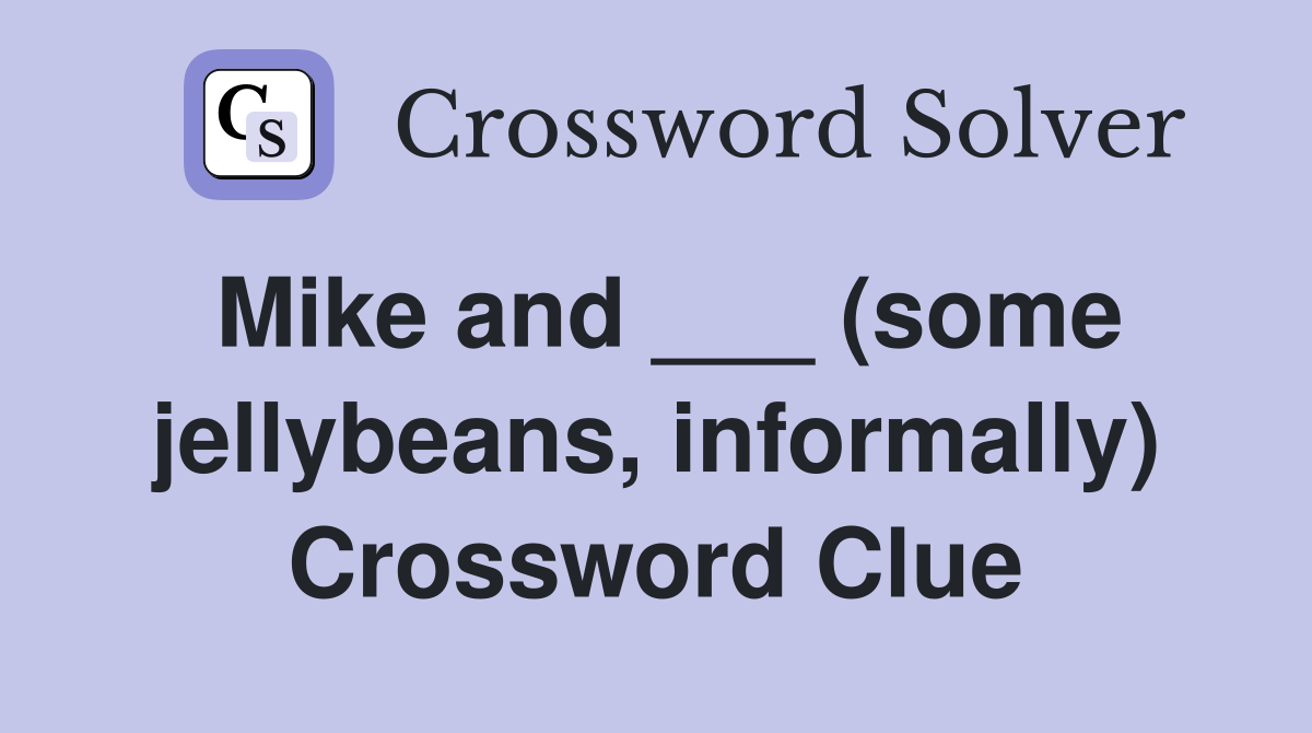 Mike and ___ (some jellybeans, informally) Crossword Clue