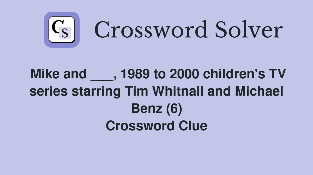 Mike and ___, 1989 to 2000 children's TV series starring Tim Whitnall and Michael Benz (6) Crossword Clue