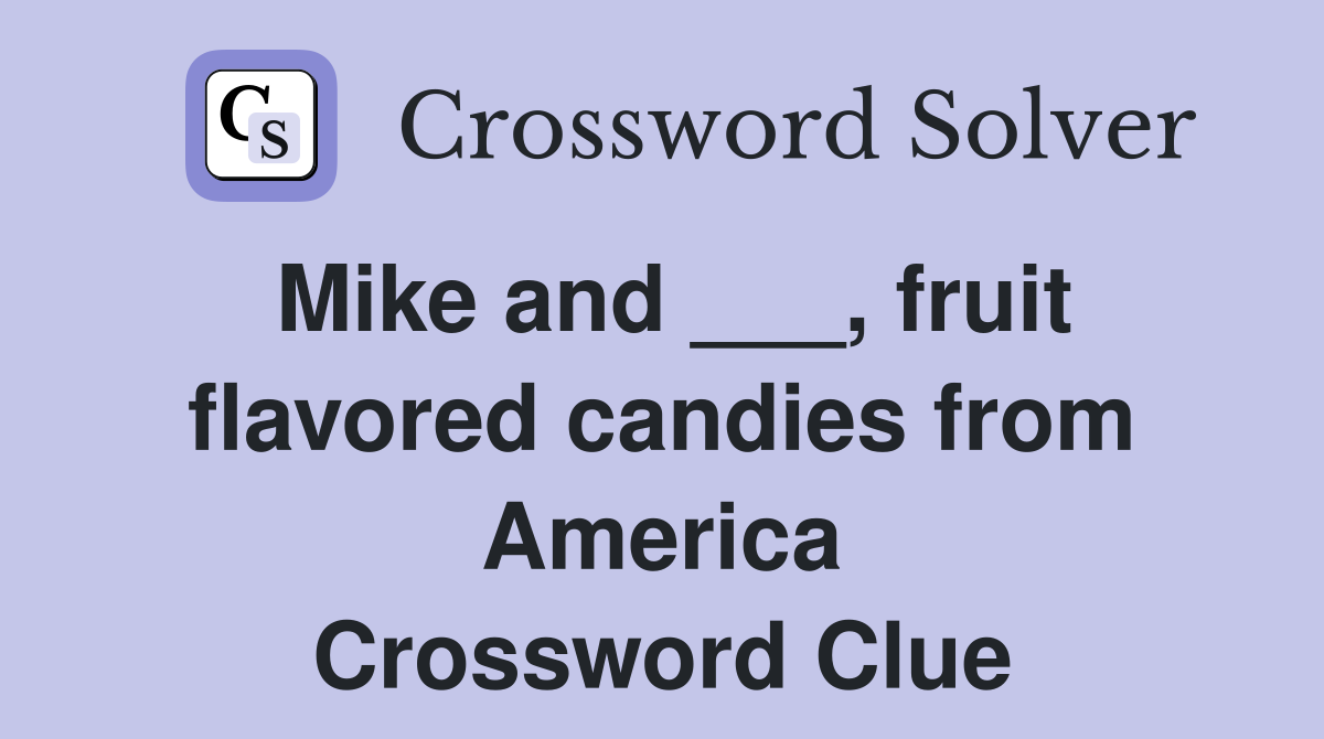 Mike and ___, fruit flavored candies from America Crossword Clue