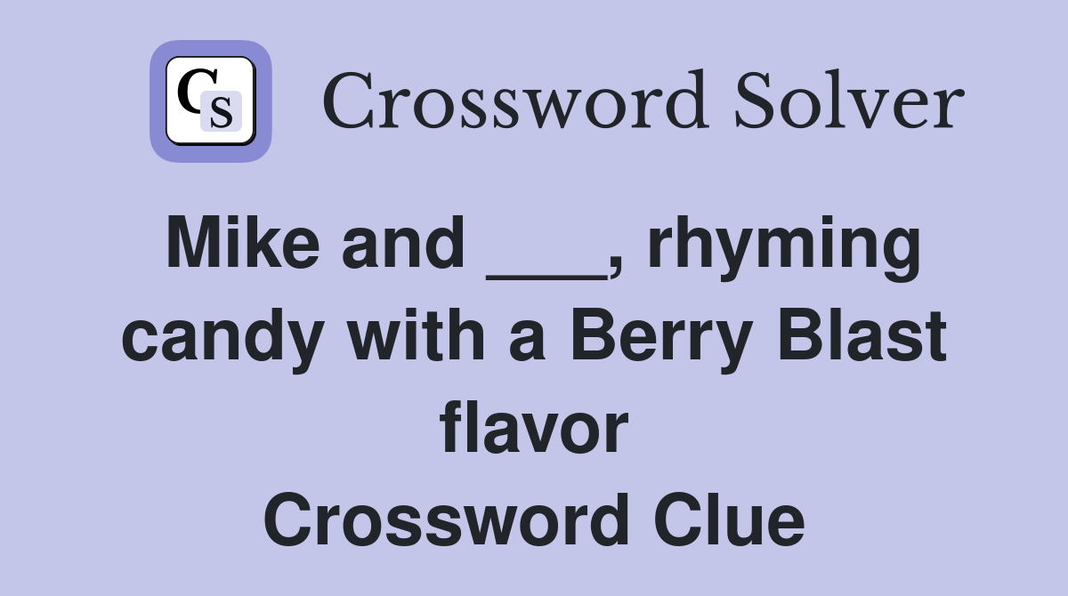 Mike and ___, rhyming candy with a Berry Blast flavor Crossword Clue