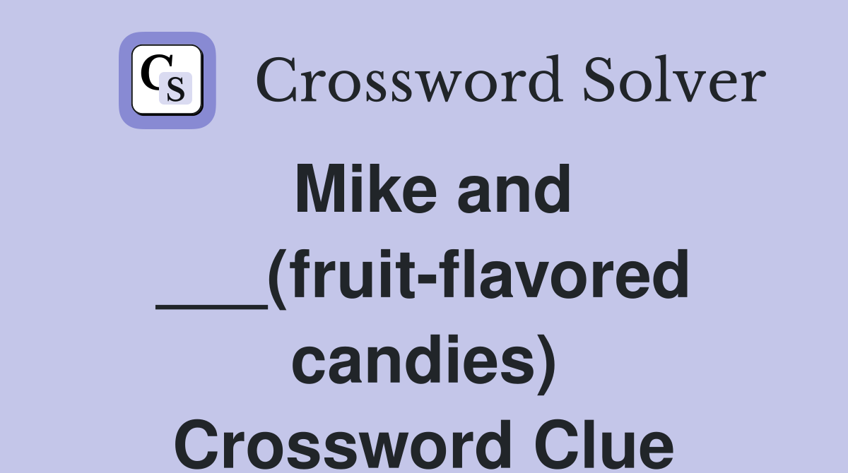 Mike and ___(fruit-flavored candies) Crossword Clue