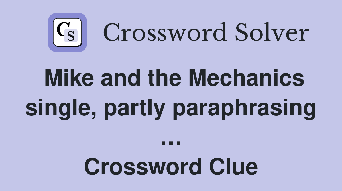 Mike and the Mechanics single, partly paraphrasing … Crossword Clue