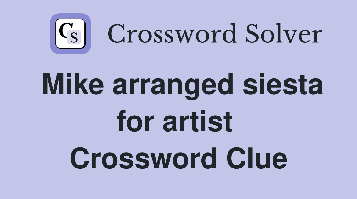 Mike arranged siesta for artist  Crossword Clue