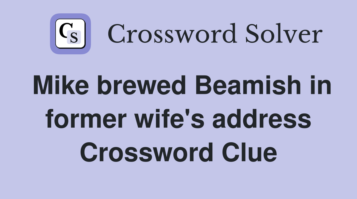 Mike brewed Beamish in former wife's address Crossword Clue