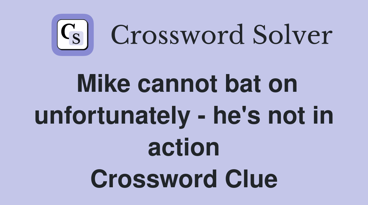 Mike cannot bat on unfortunately - he's not in action Crossword Clue