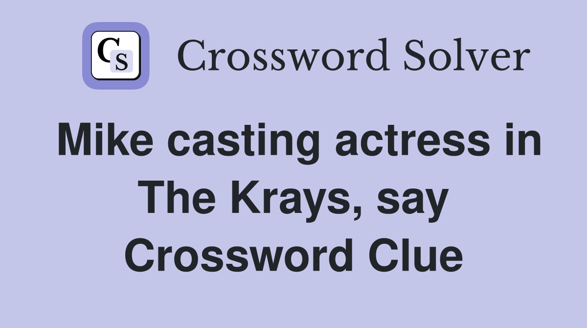 Mike casting actress in The Krays, say Crossword Clue
