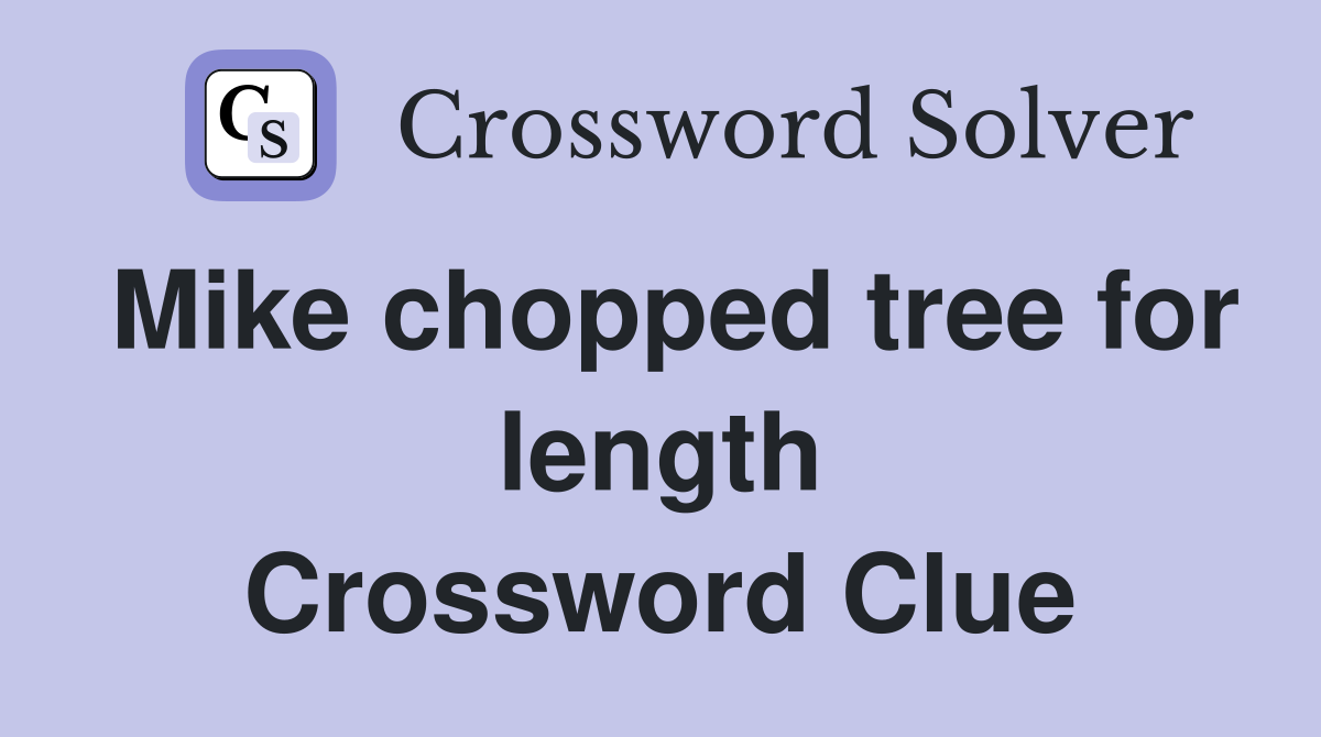 Mike chopped tree for length Crossword Clue