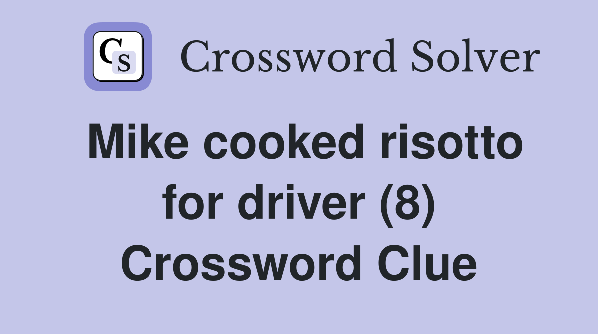 Mike cooked risotto for driver (8) Crossword Clue