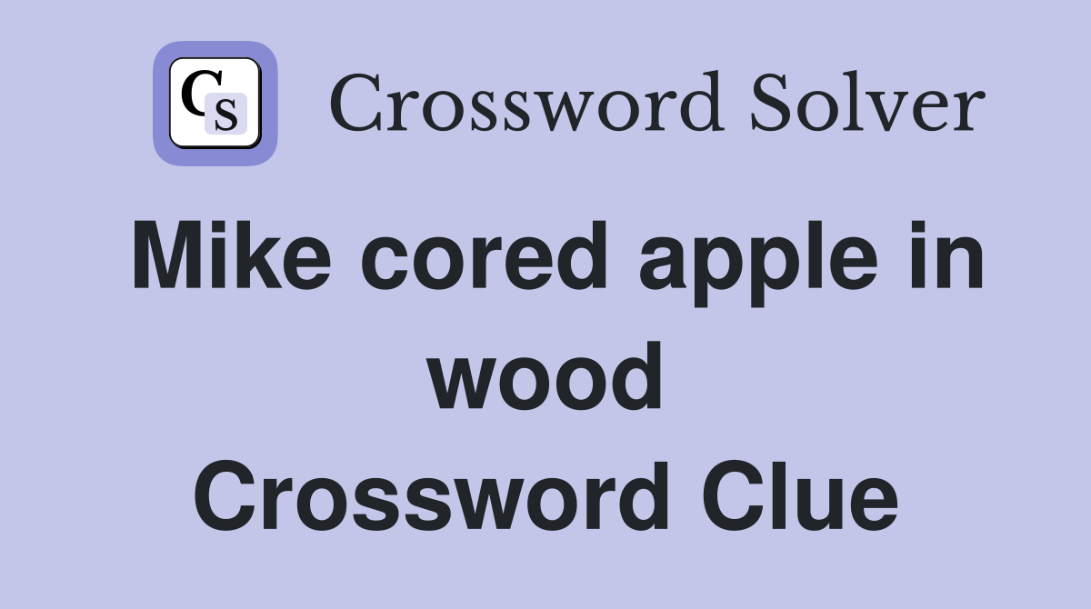 Mike cored apple in wood Crossword Clue