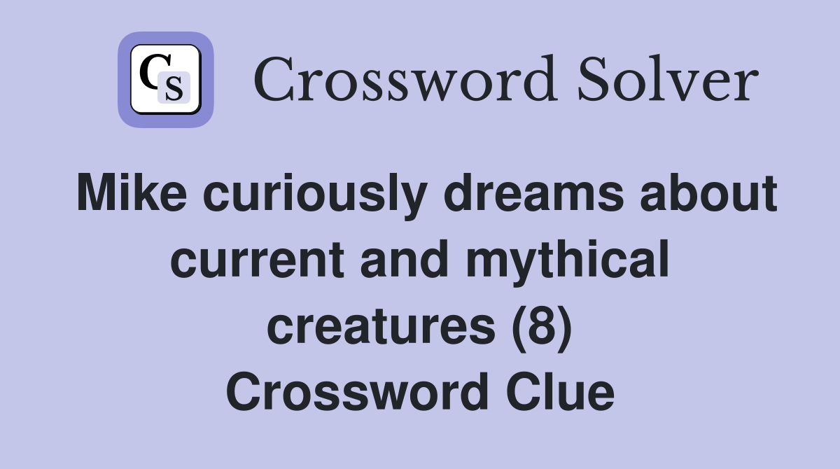 Mike curiously dreams about current and mythical creatures (8) Crossword Clue