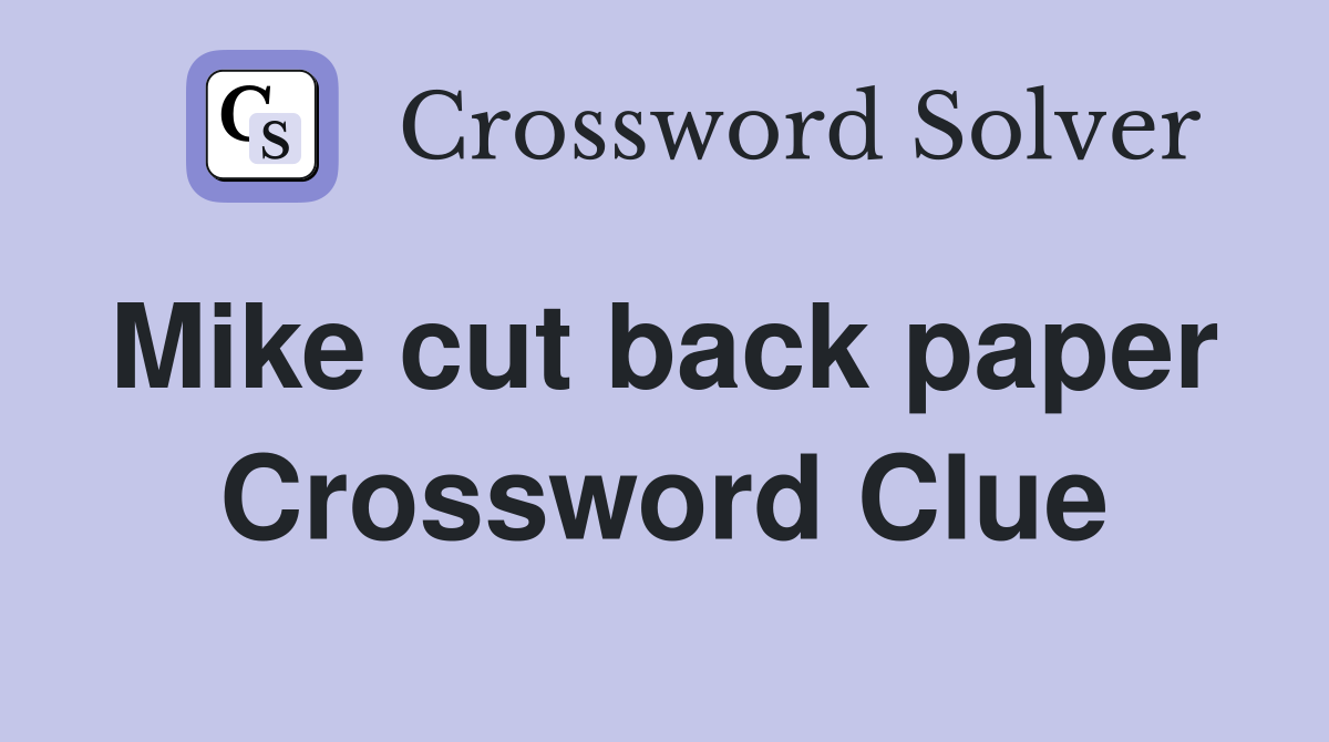 Mike cut back paper  Crossword Clue