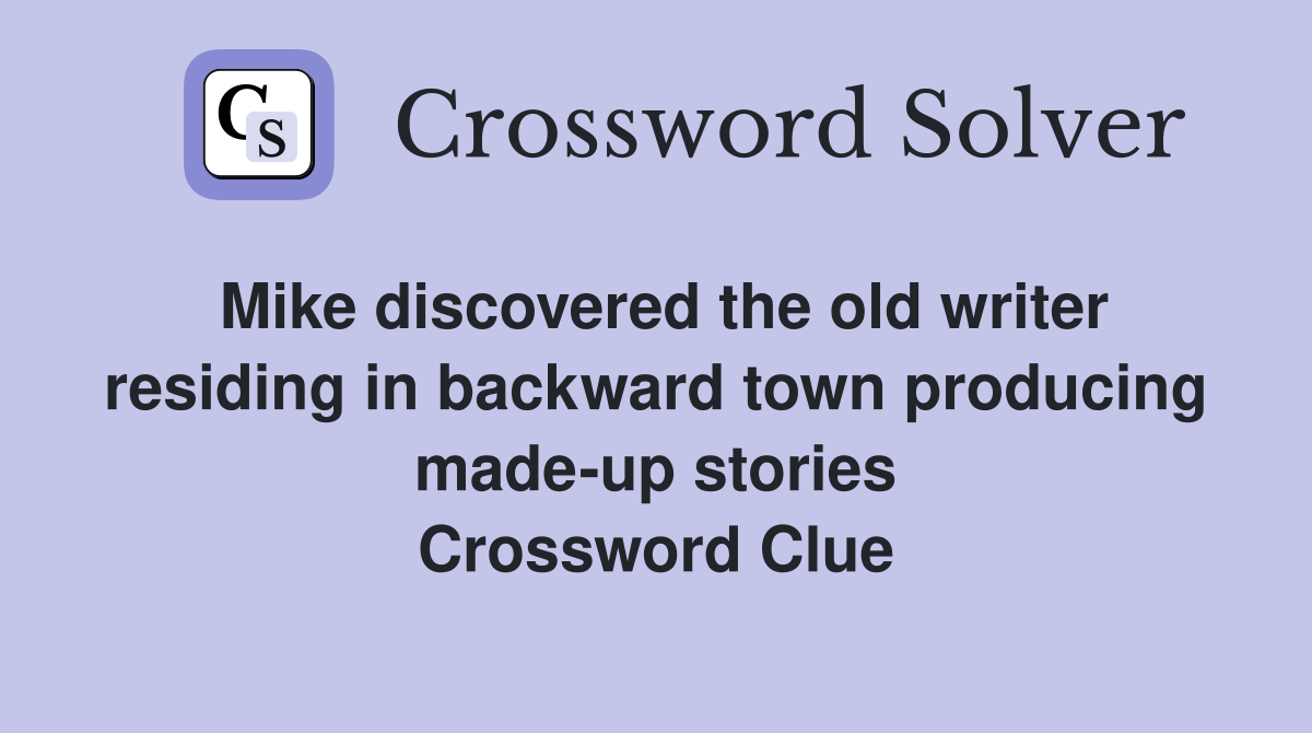 Mike discovered the old writer residing in backward town producing made-up stories Crossword Clue