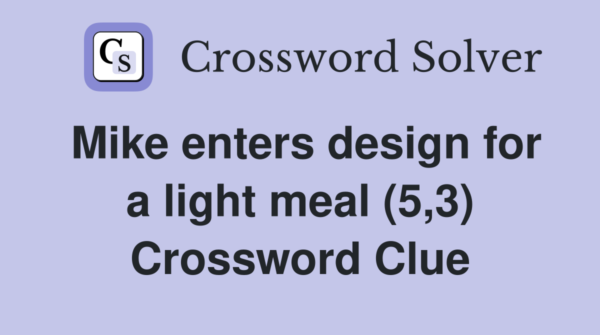 Mike enters design for a light meal (5,3) Crossword Clue
