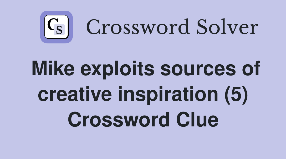 Mike exploits sources of creative inspiration (5) Crossword Clue