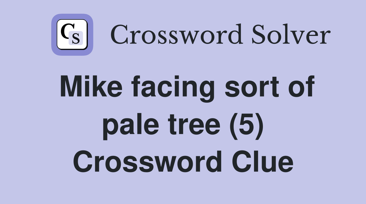Mike facing sort of pale tree (5) Crossword Clue