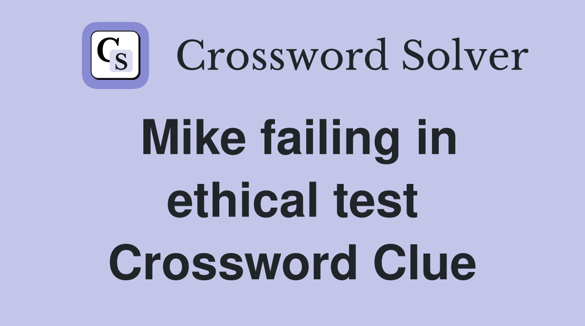 Mike failing in ethical test Crossword Clue